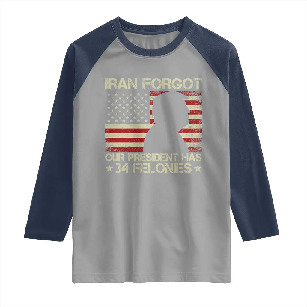 Iran Forgot Our President Has 34 Felonies Raglan Shirt Funny Political Satire Patriotic Flag