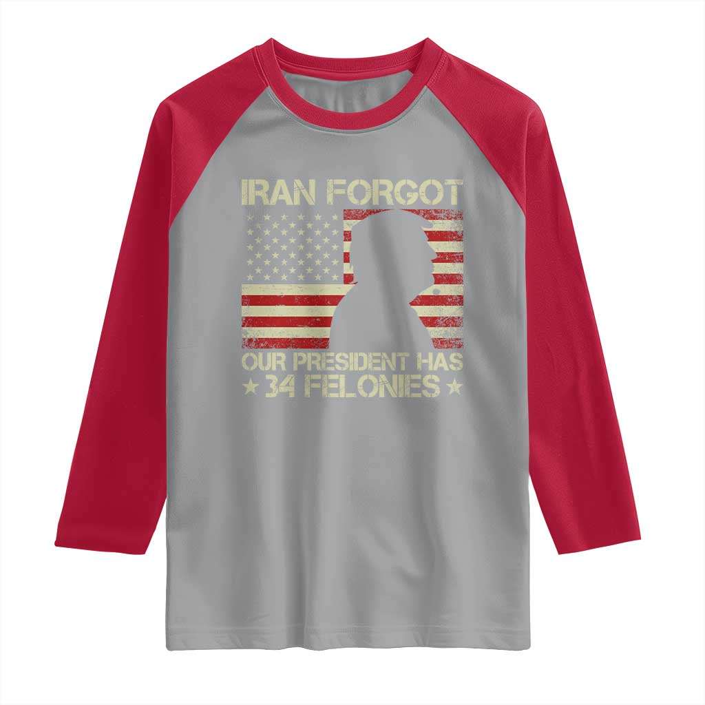 Iran Forgot Our President Has 34 Felonies Raglan Shirt Funny Political Satire Patriotic Flag
