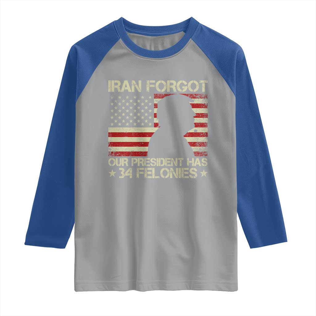 Iran Forgot Our President Has 34 Felonies Raglan Shirt Funny Political Satire Patriotic Flag