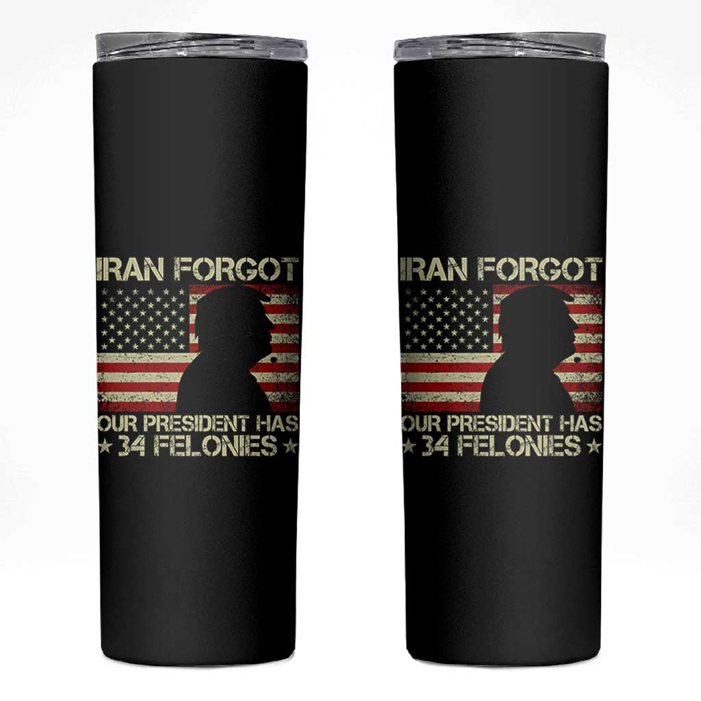 Iran Forgot Our President Has 34 Felonies Skinny Tumbler Funny Political Satire Patriotic Flag