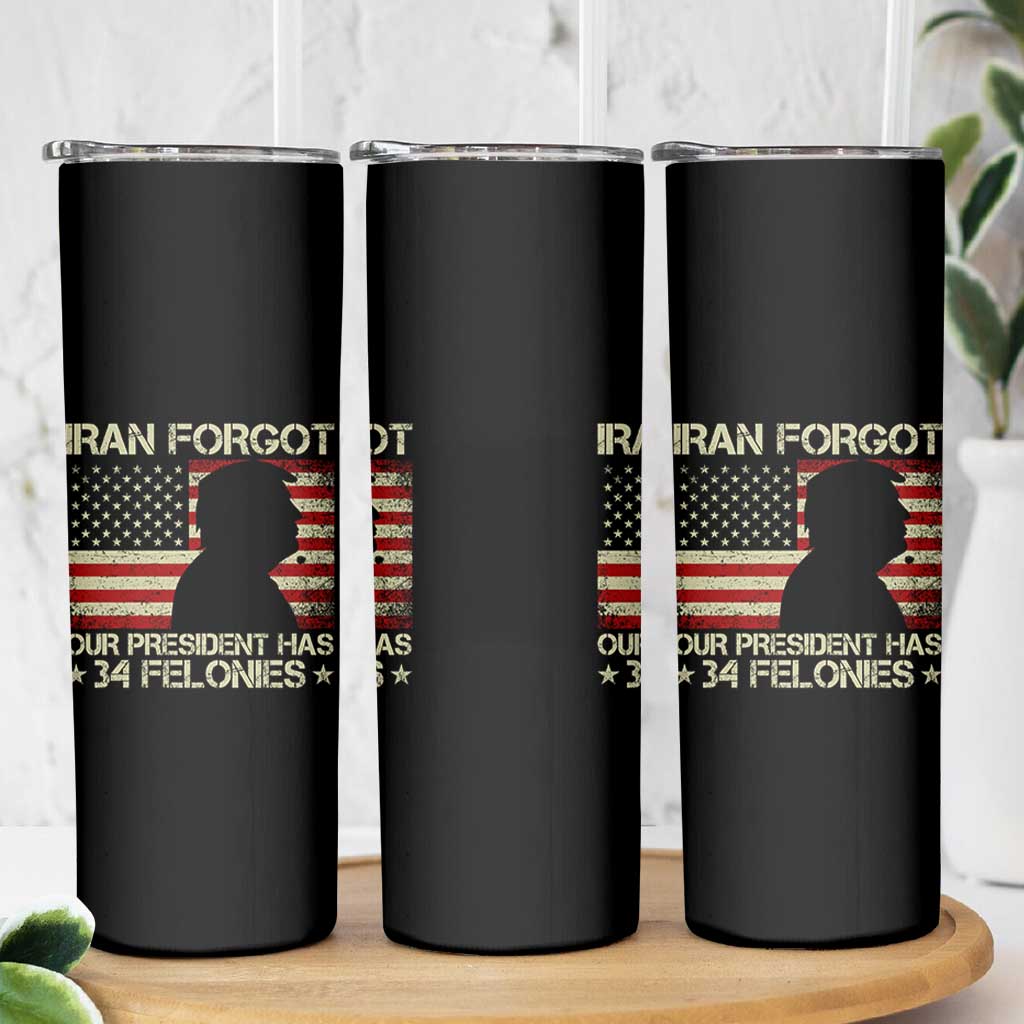 Iran Forgot Our President Has 34 Felonies Skinny Tumbler Funny Political Satire Patriotic Flag