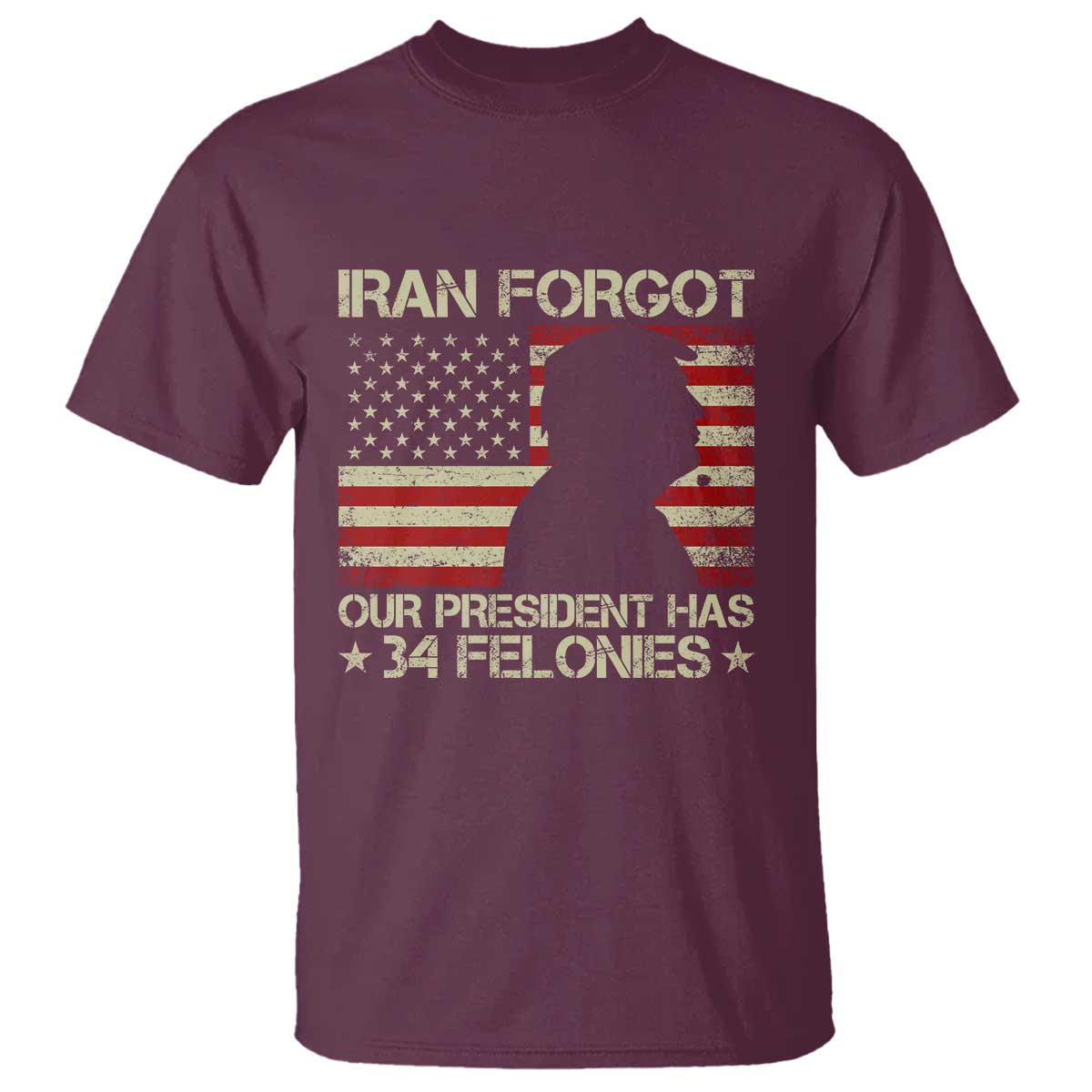 Iran Forgot Our President Has 34 Felonies T Shirt Funny Political Satire Patriotic Flag
