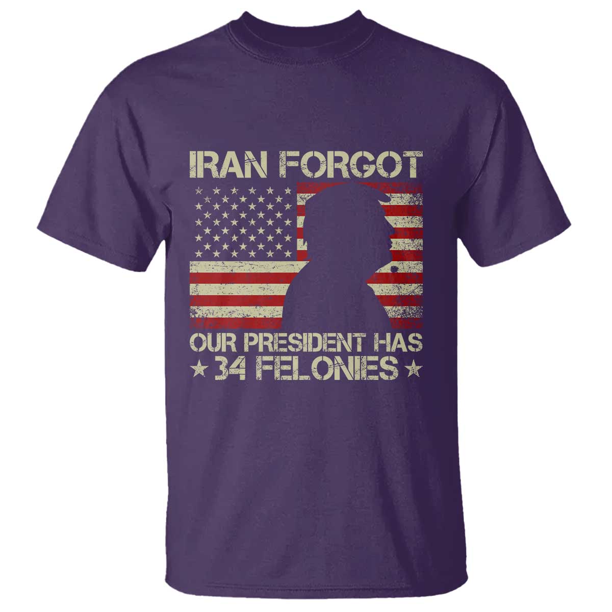 Iran Forgot Our President Has 34 Felonies T Shirt Funny Political Satire Patriotic Flag