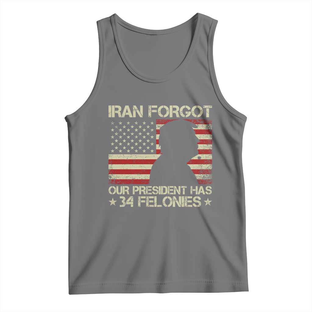 Iran Forgot Our President Has 34 Felonies Tank Top Funny Political Satire Patriotic Flag