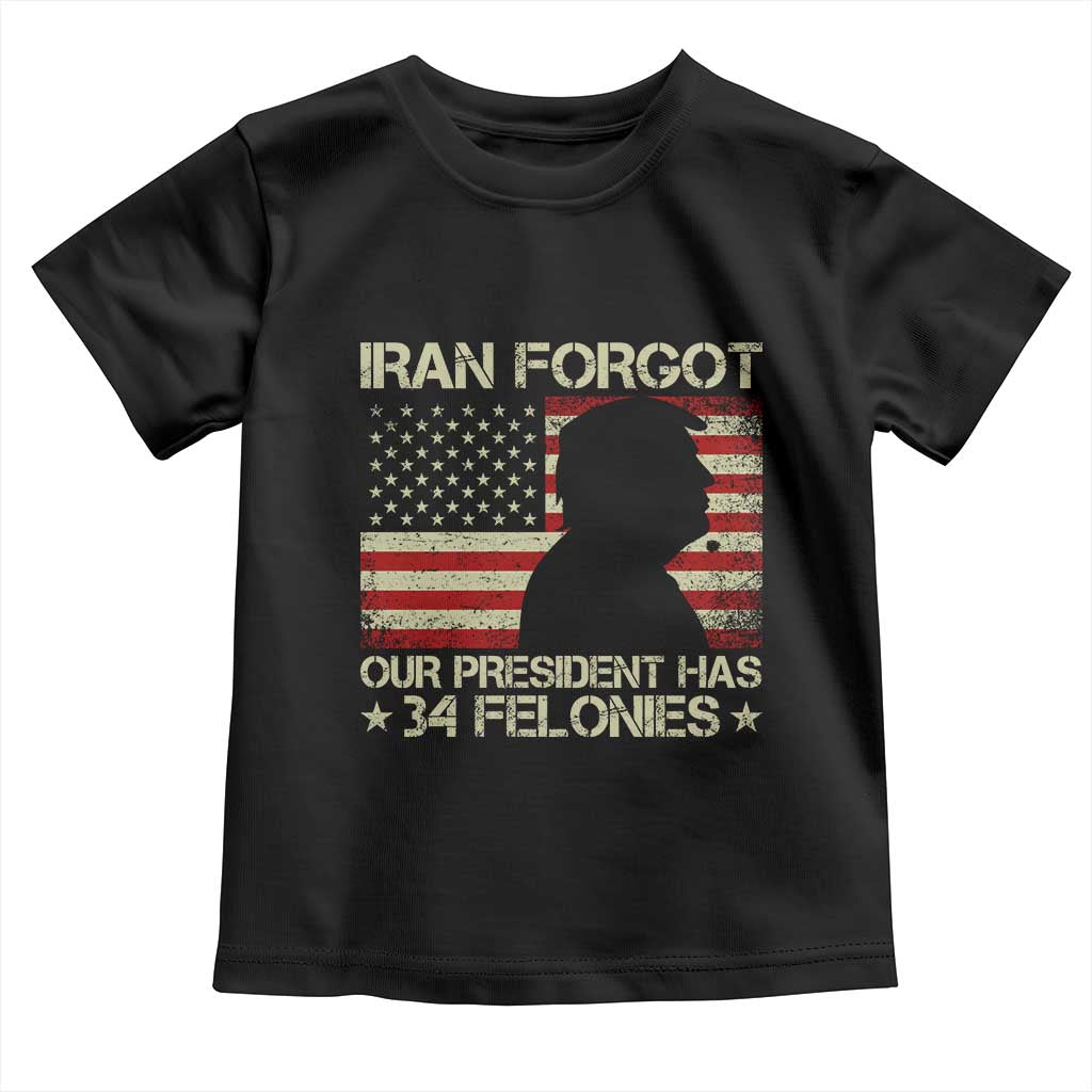 Iran Forgot Our President Has 34 Felonies Toddler T Shirt Funny Political Satire Patriotic Flag