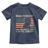 Iran Forgot Our President Has 34 Felonies Toddler T Shirt Funny Political Satire Patriotic Flag