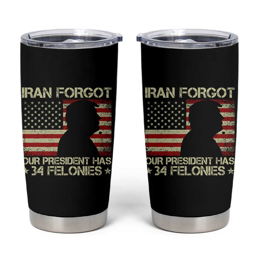 Iran Forgot Our President Has 34 Felonies Tumbler Cup Funny Political Satire Patriotic Flag