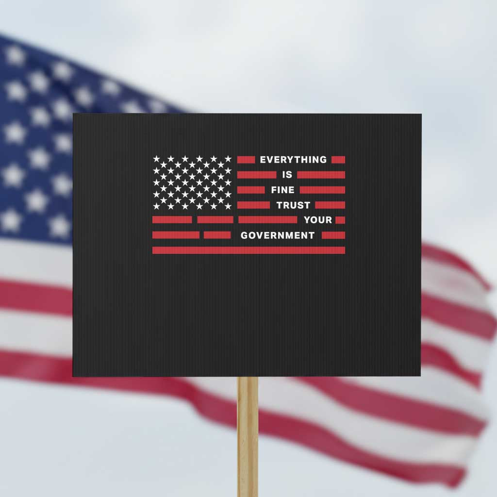 Everything Is Fine Trust Your Government Patriotic Flag Protest Sign Sarcastic Political Humor