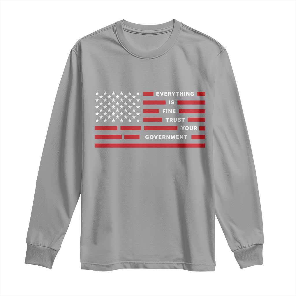Everything Is Fine Trust Your Government Patriotic Flag Long Sleeve Shirt Sarcastic Political Humor