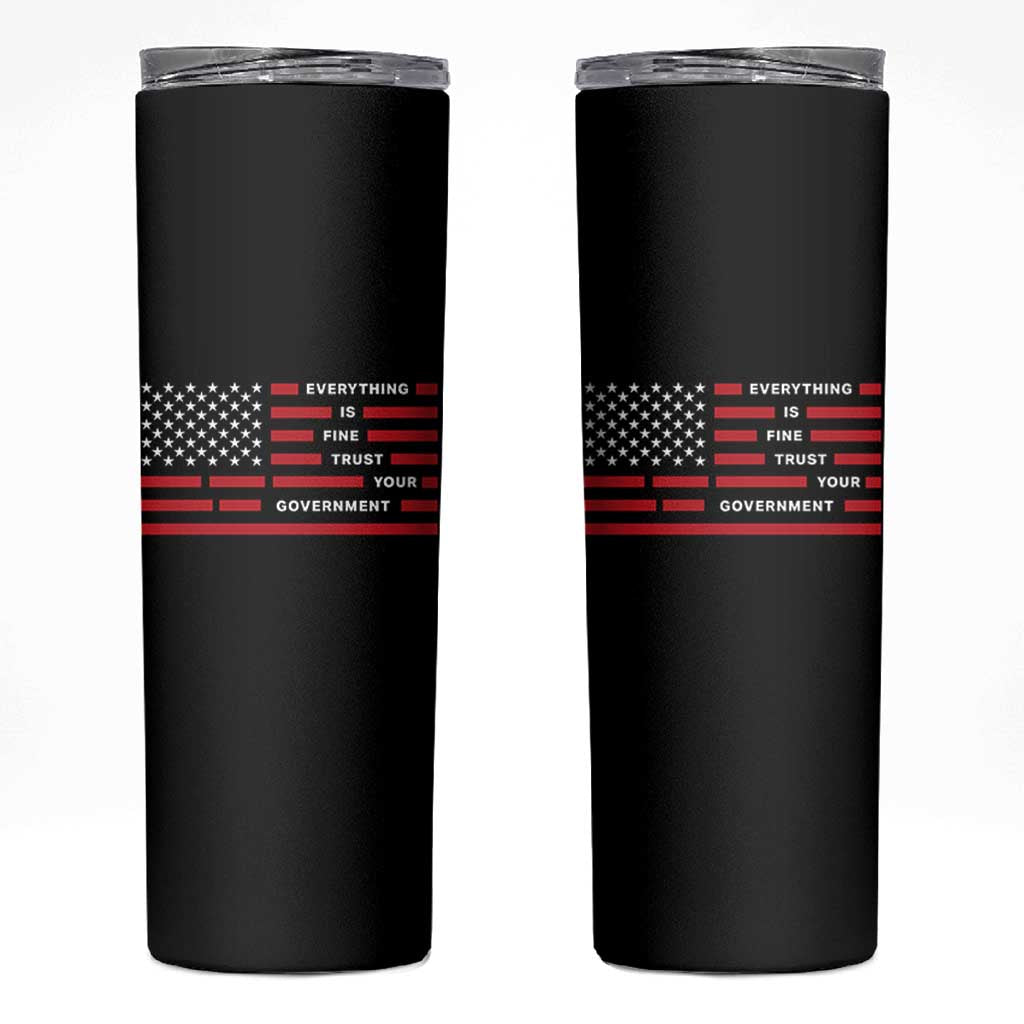 Everything Is Fine Trust Your Government Patriotic Flag Skinny Tumbler Sarcastic Political Humor