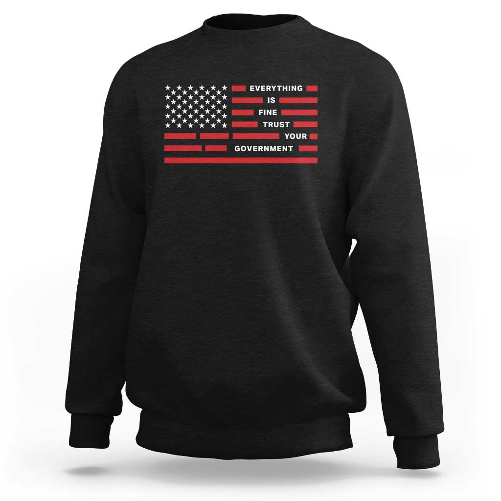 Everything Is Fine Trust Your Government Patriotic Flag Sweatshirt Sarcastic Political Humor