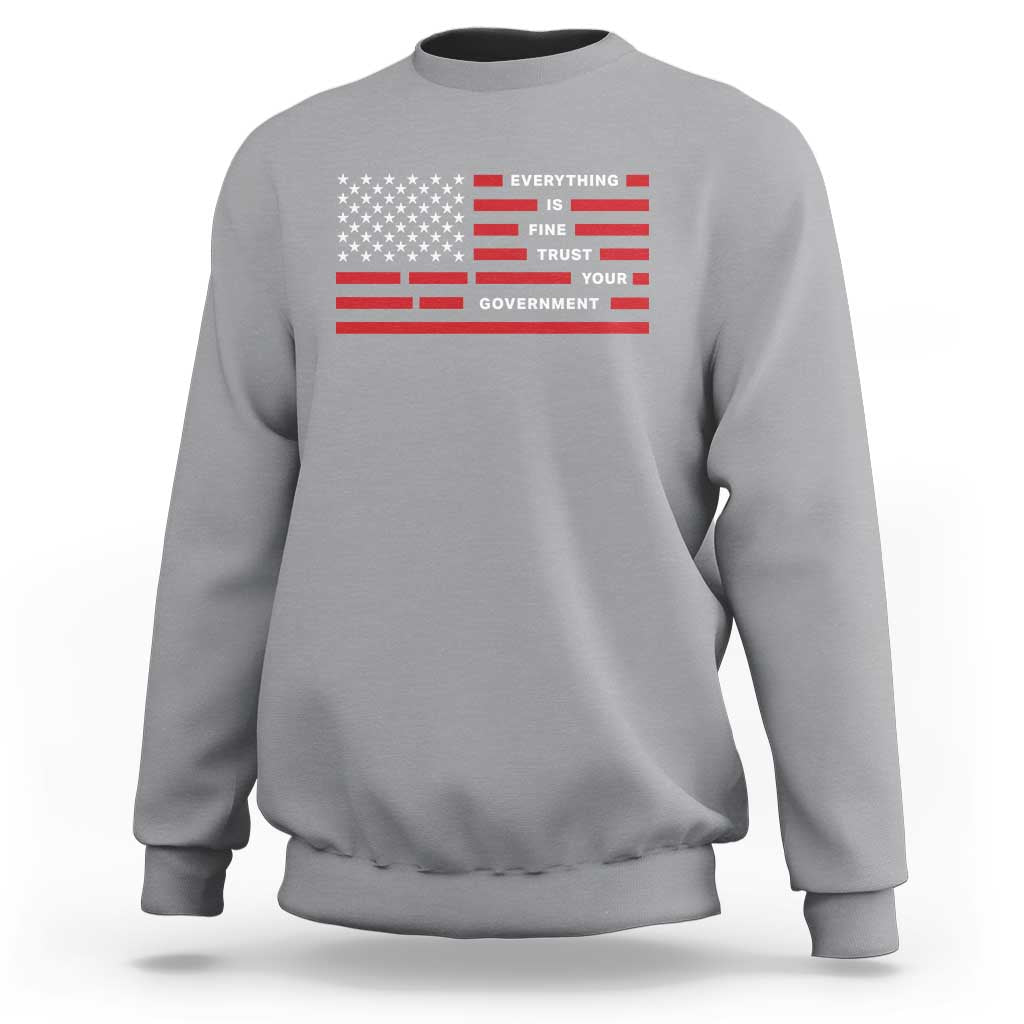 Everything Is Fine Trust Your Government Patriotic Flag Sweatshirt Sarcastic Political Humor