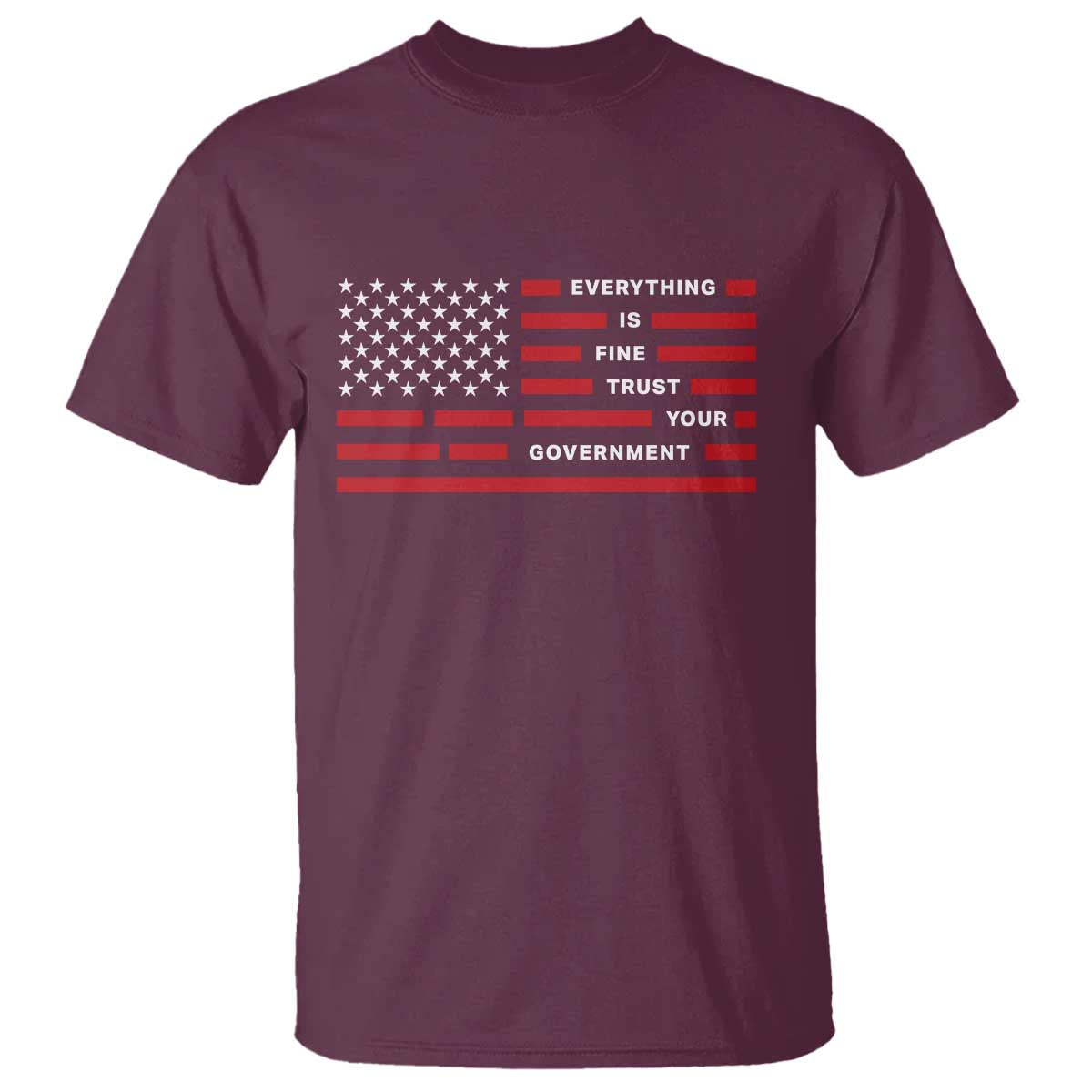 Everything Is Fine Trust Your Government Patriotic Flag T Shirt Sarcastic Political Humor