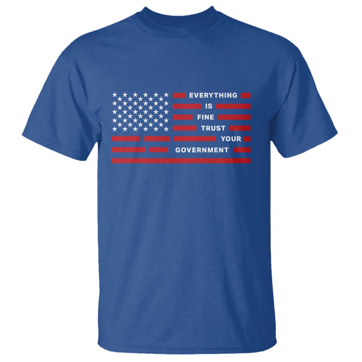 Everything Is Fine Trust Your Government Patriotic Flag T Shirt Sarcastic Political Humor