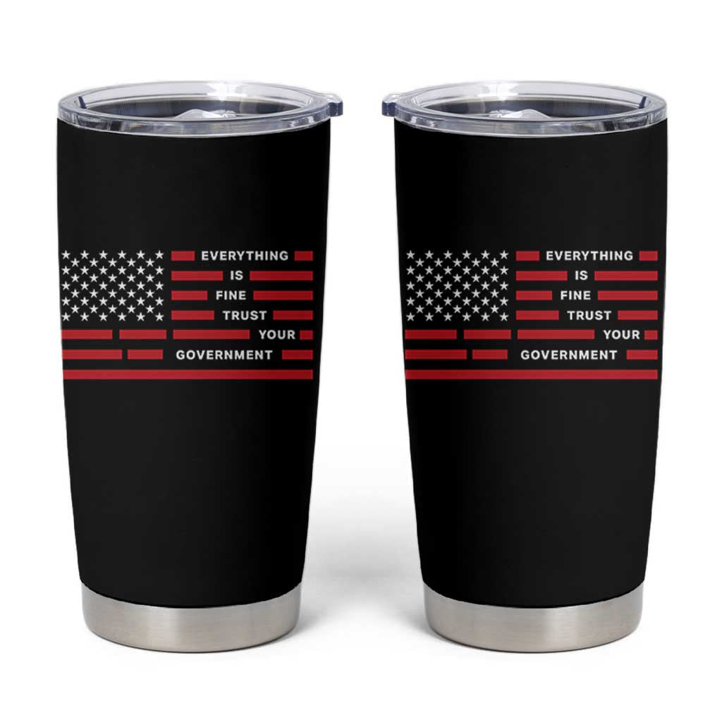 Everything Is Fine Trust Your Government Patriotic Flag Tumbler Cup Sarcastic Political Humor