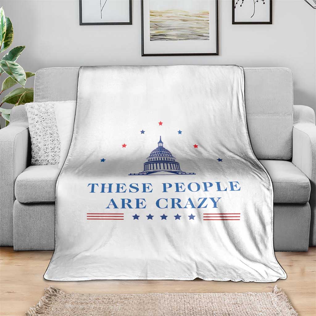 These People Are Crazy Capitol Political Humor Throw Blanket Funny Government Politics