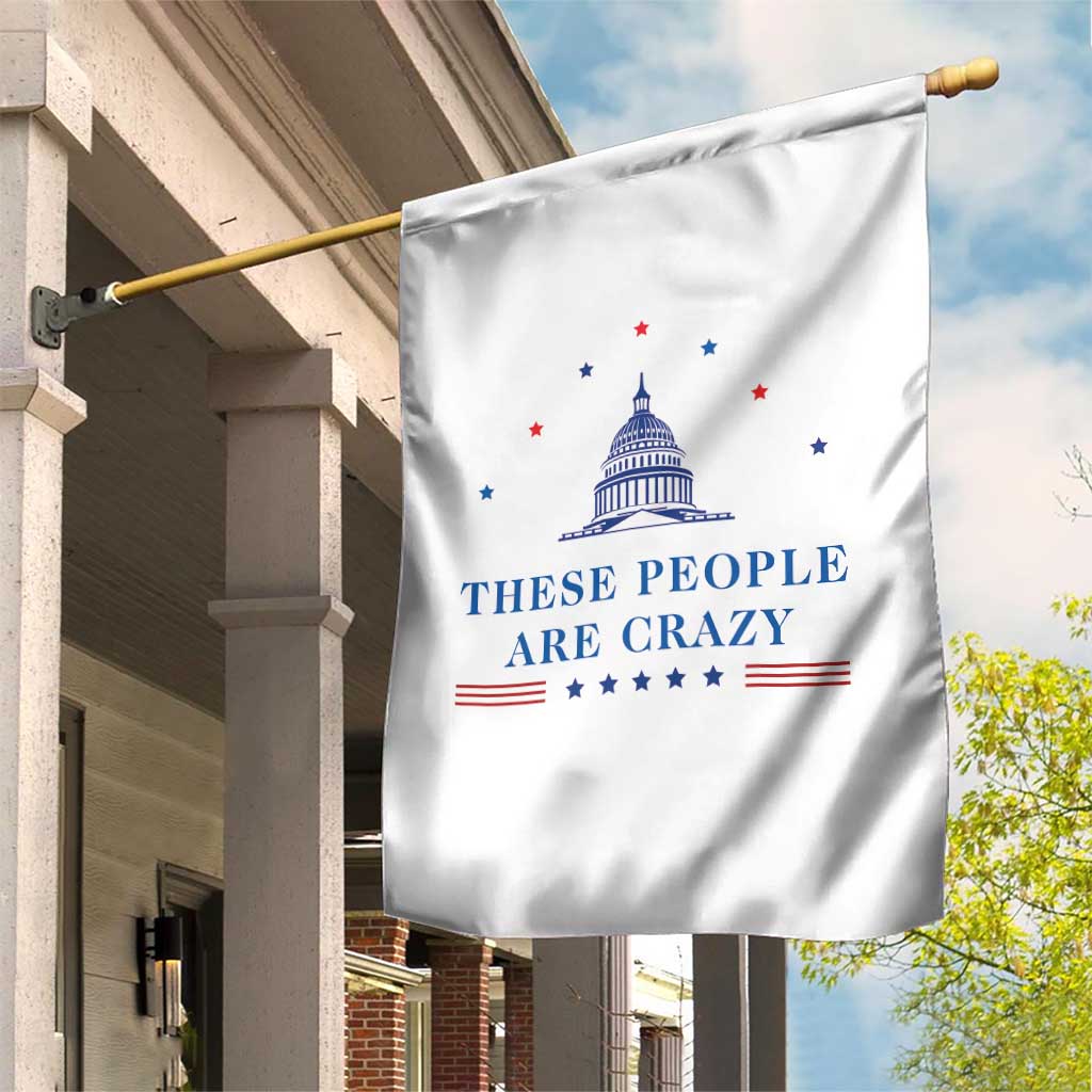 These People Are Crazy Capitol Political Humor Garden Flag Funny Government Politics