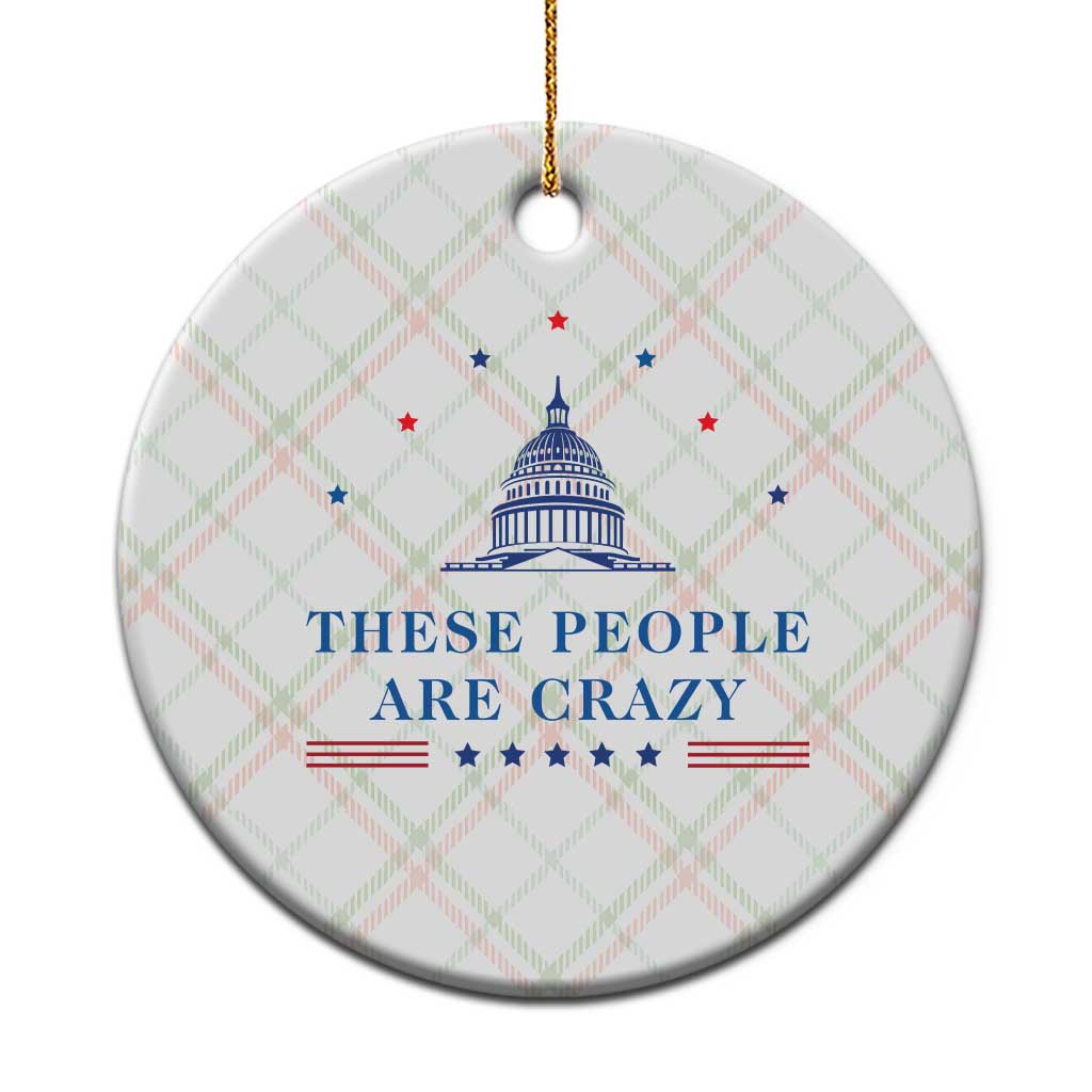These People Are Crazy Capitol Political Humor Ceramic Ornament Funny Government Politics