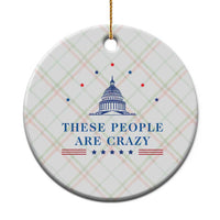These People Are Crazy Capitol Political Humor Ceramic Ornament Funny Government Politics