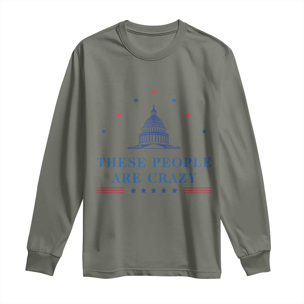 These People Are Crazy Capitol Political Humor Long Sleeve Shirt Funny Government Politics