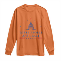 These People Are Crazy Capitol Political Humor Long Sleeve Shirt Funny Government Politics
