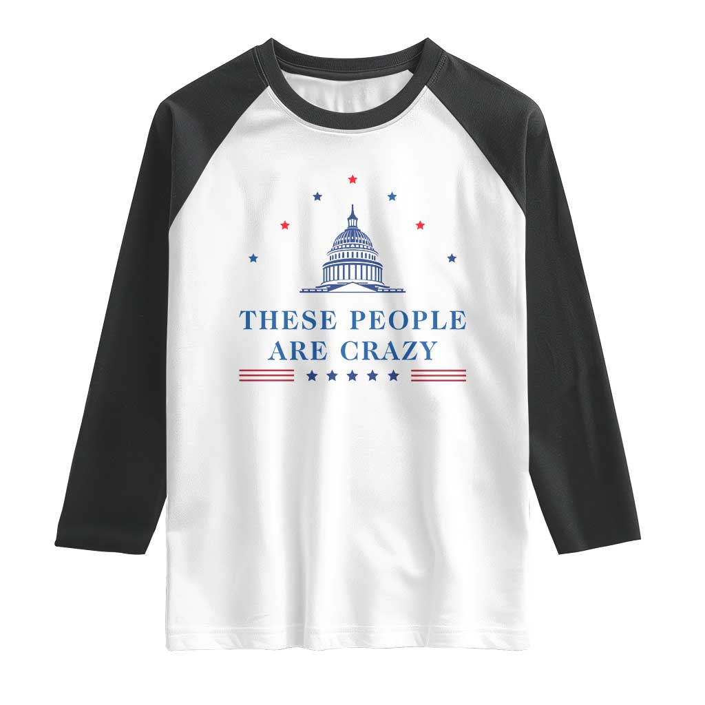 These People Are Crazy Capitol Political Humor Raglan Shirt Funny Government Politics
