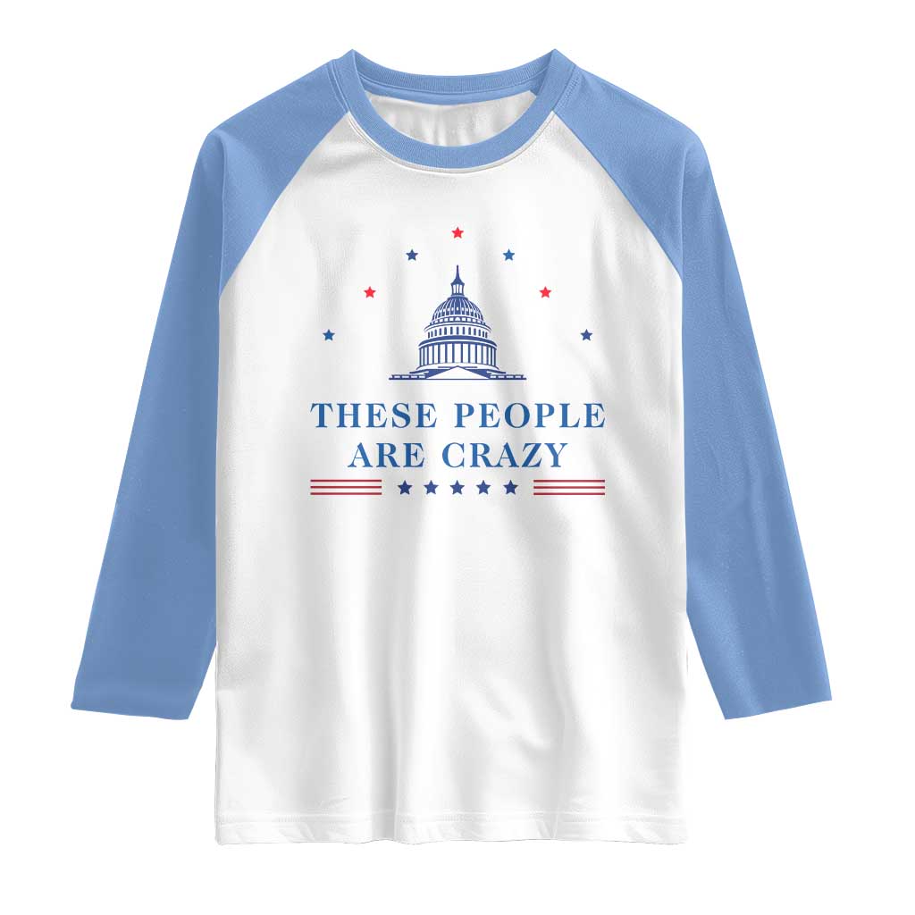 These People Are Crazy Capitol Political Humor Raglan Shirt Funny Government Politics