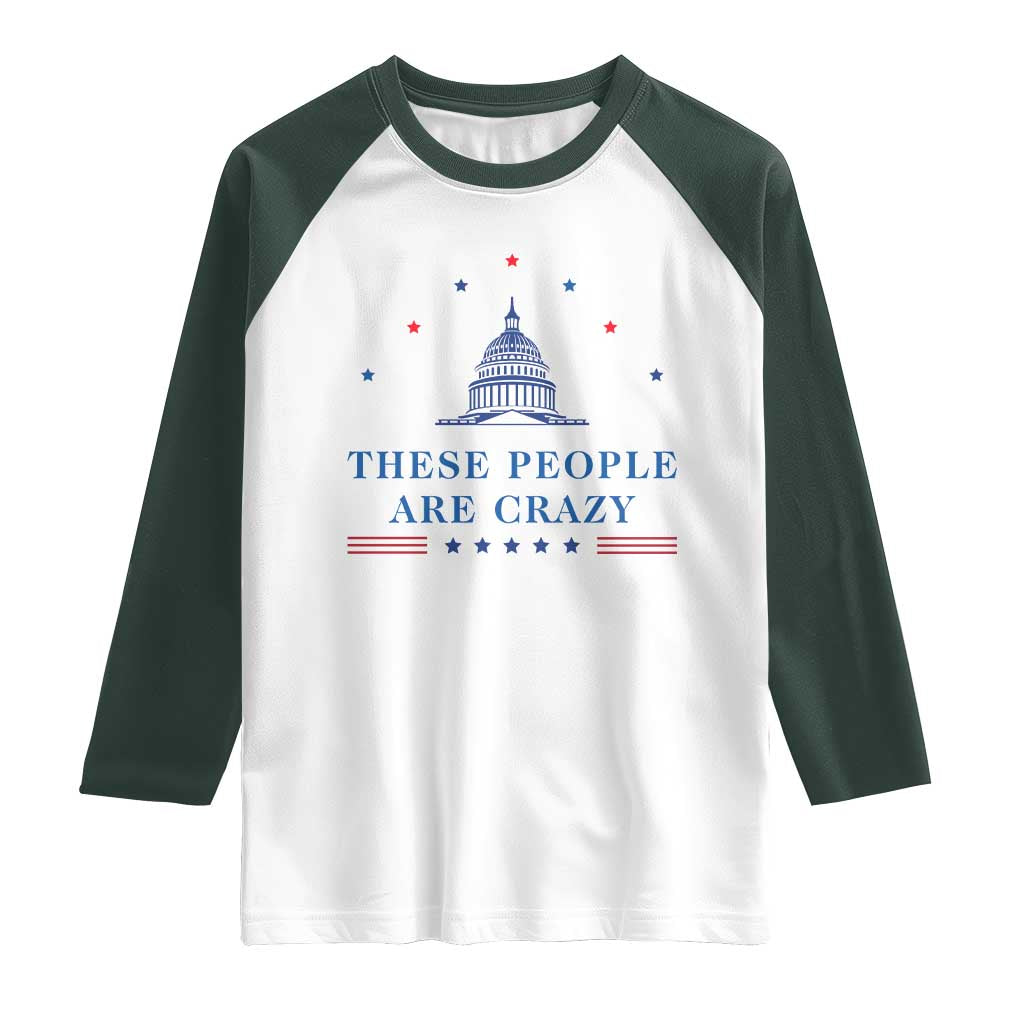 These People Are Crazy Capitol Political Humor Raglan Shirt Funny Government Politics