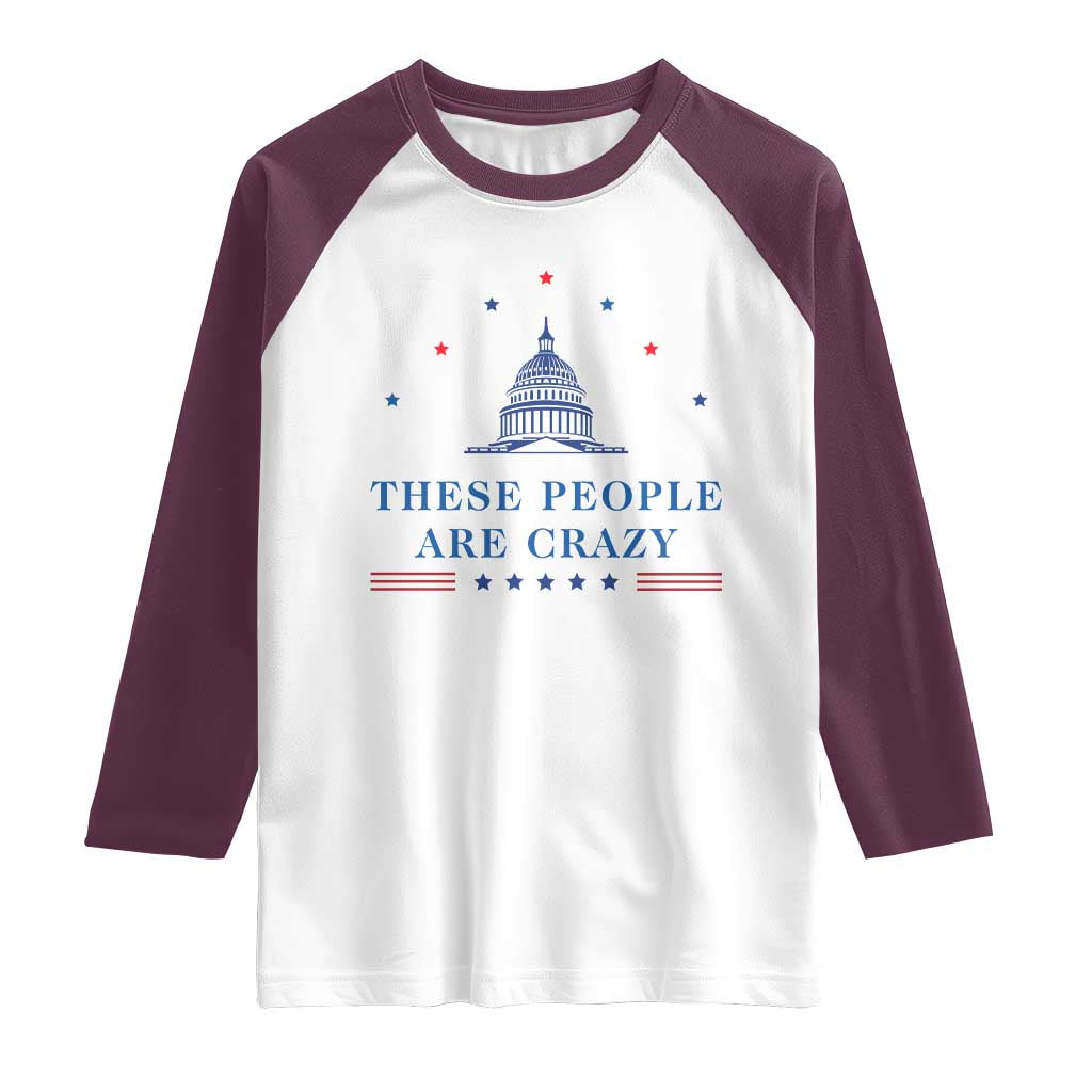 These People Are Crazy Capitol Political Humor Raglan Shirt Funny Government Politics