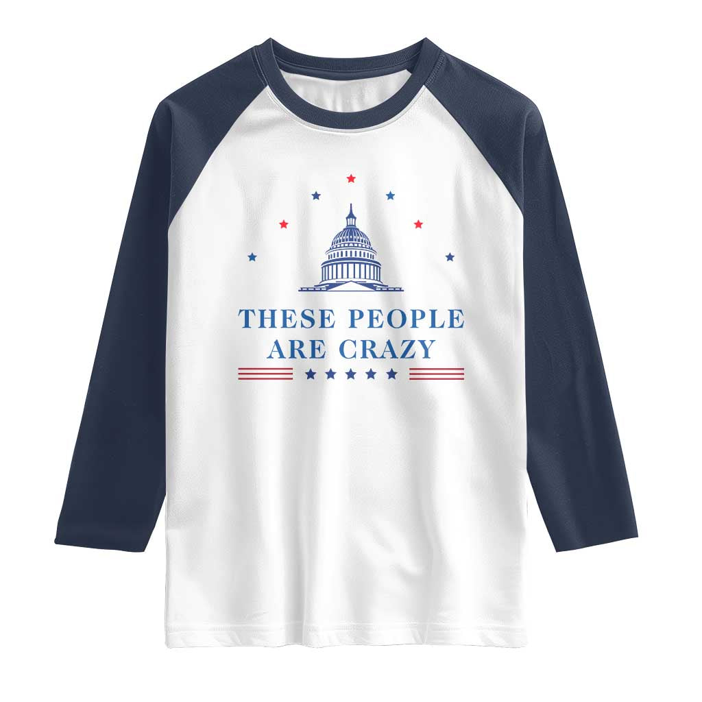 These People Are Crazy Capitol Political Humor Raglan Shirt Funny Government Politics