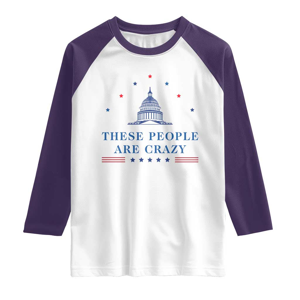 These People Are Crazy Capitol Political Humor Raglan Shirt Funny Government Politics