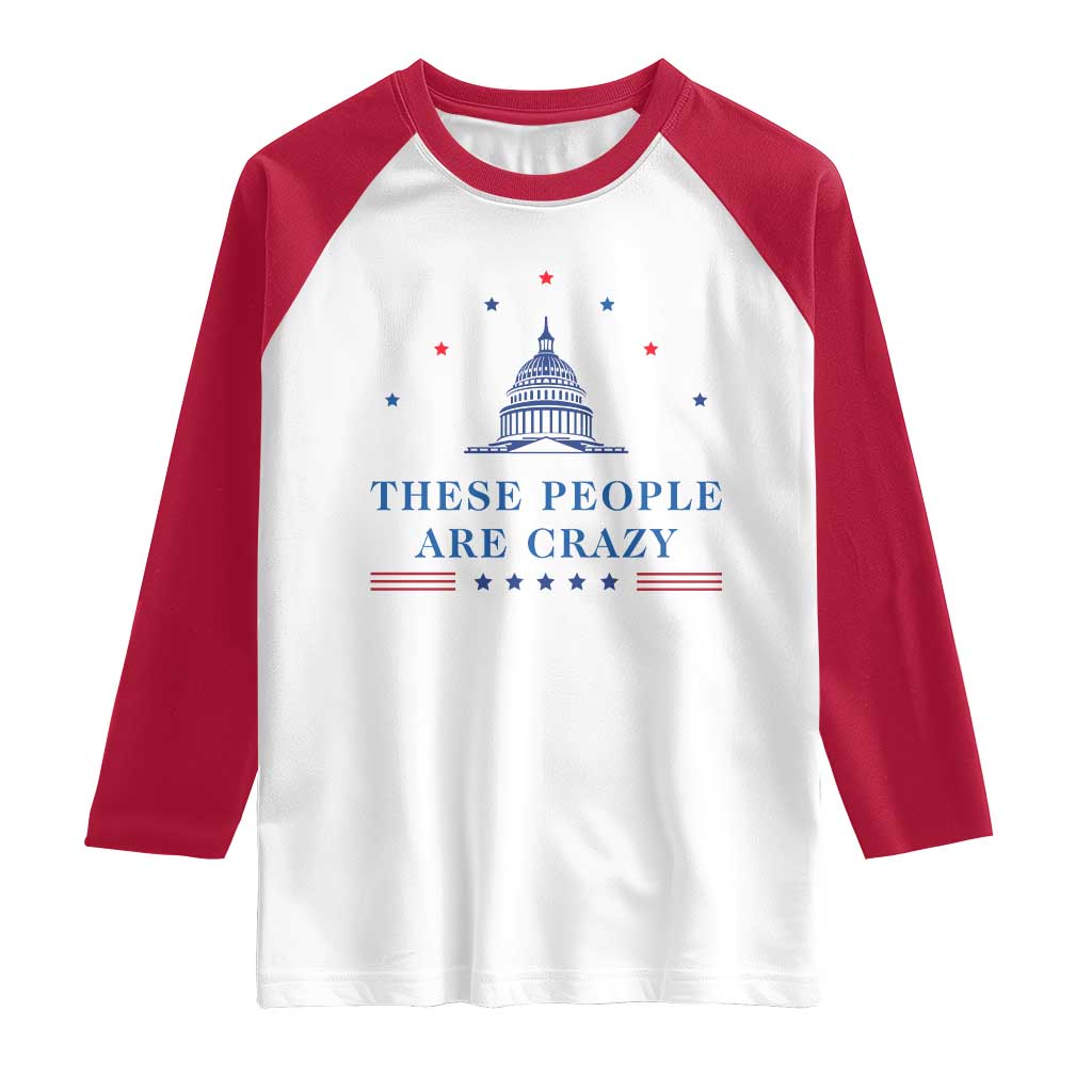 These People Are Crazy Capitol Political Humor Raglan Shirt Funny Government Politics
