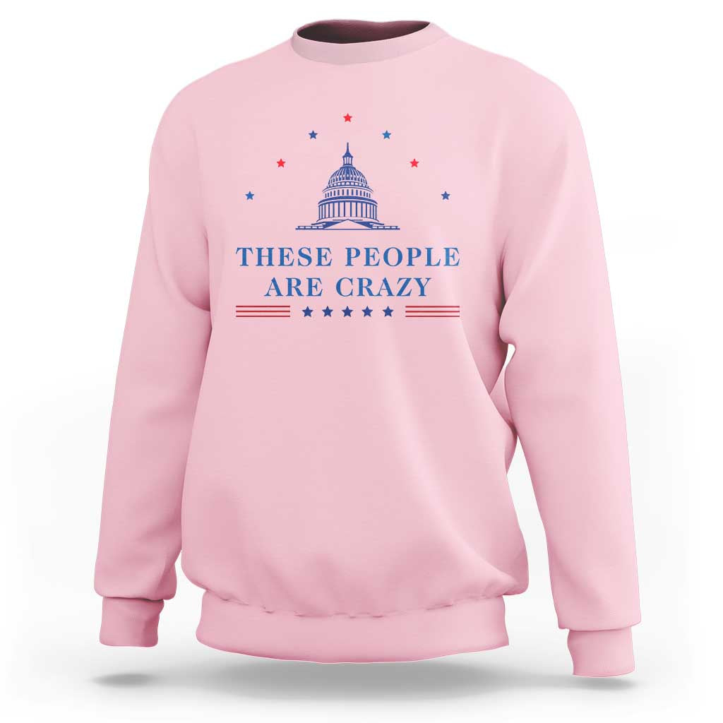 These People Are Crazy Capitol Political Humor Sweatshirt Funny Government Politics