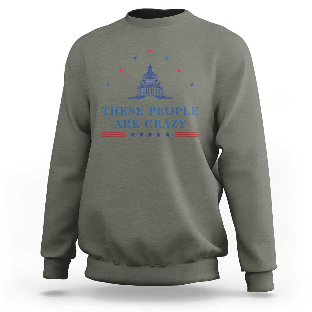 These People Are Crazy Capitol Political Humor Sweatshirt Funny Government Politics