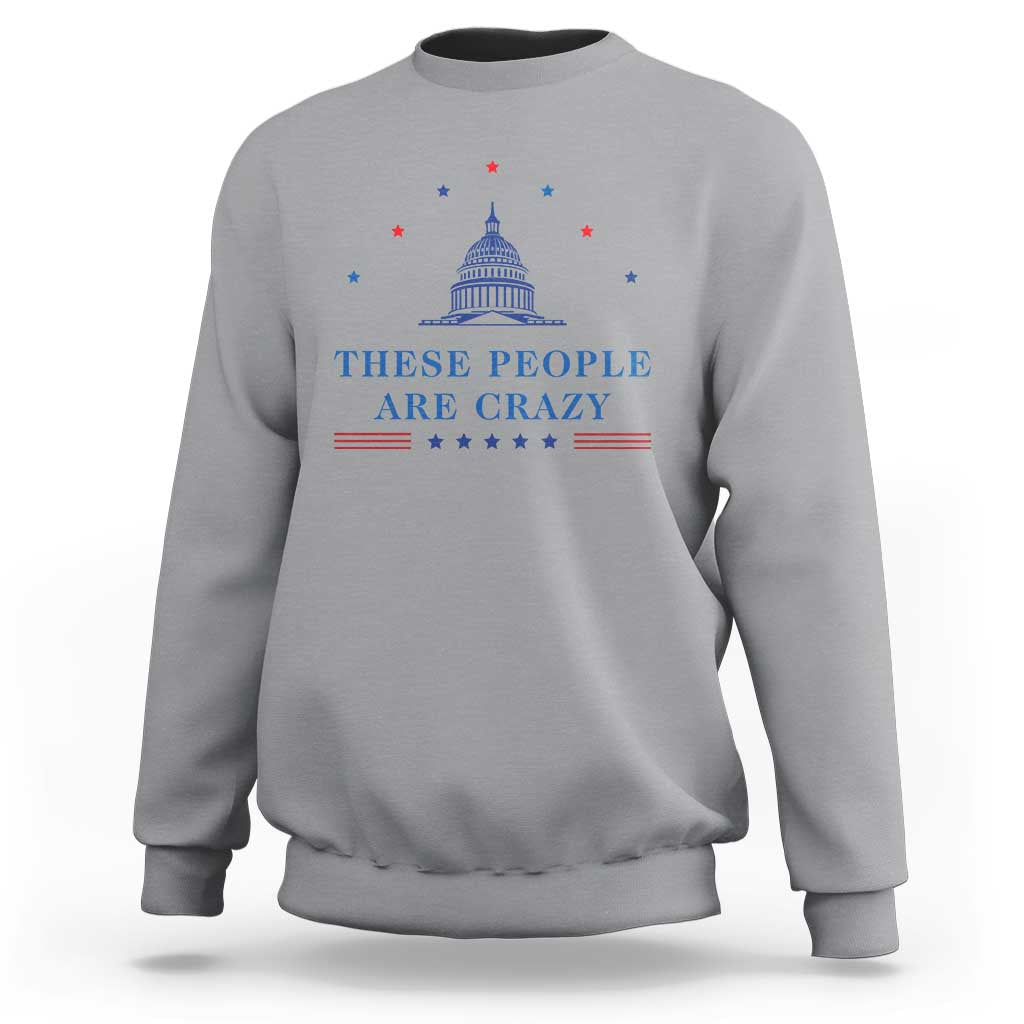 These People Are Crazy Capitol Political Humor Sweatshirt Funny Government Politics
