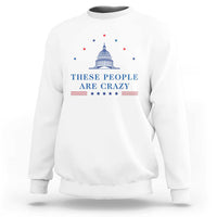 These People Are Crazy Capitol Political Humor Sweatshirt Funny Government Politics