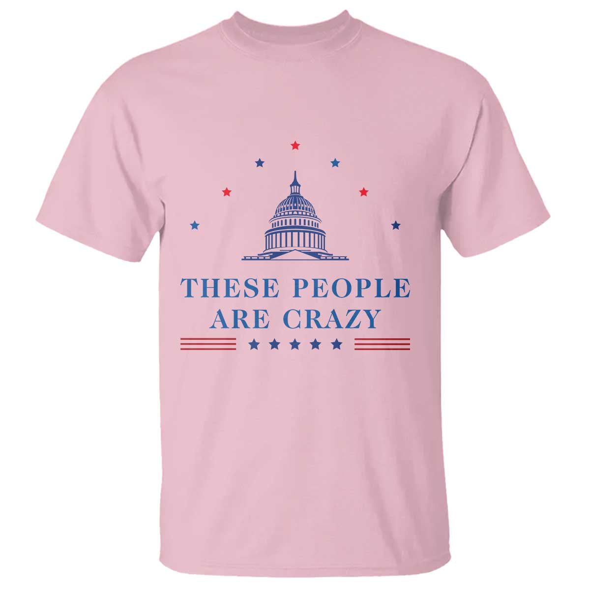 These People Are Crazy Capitol Political Humor T Shirt Funny Government Politics