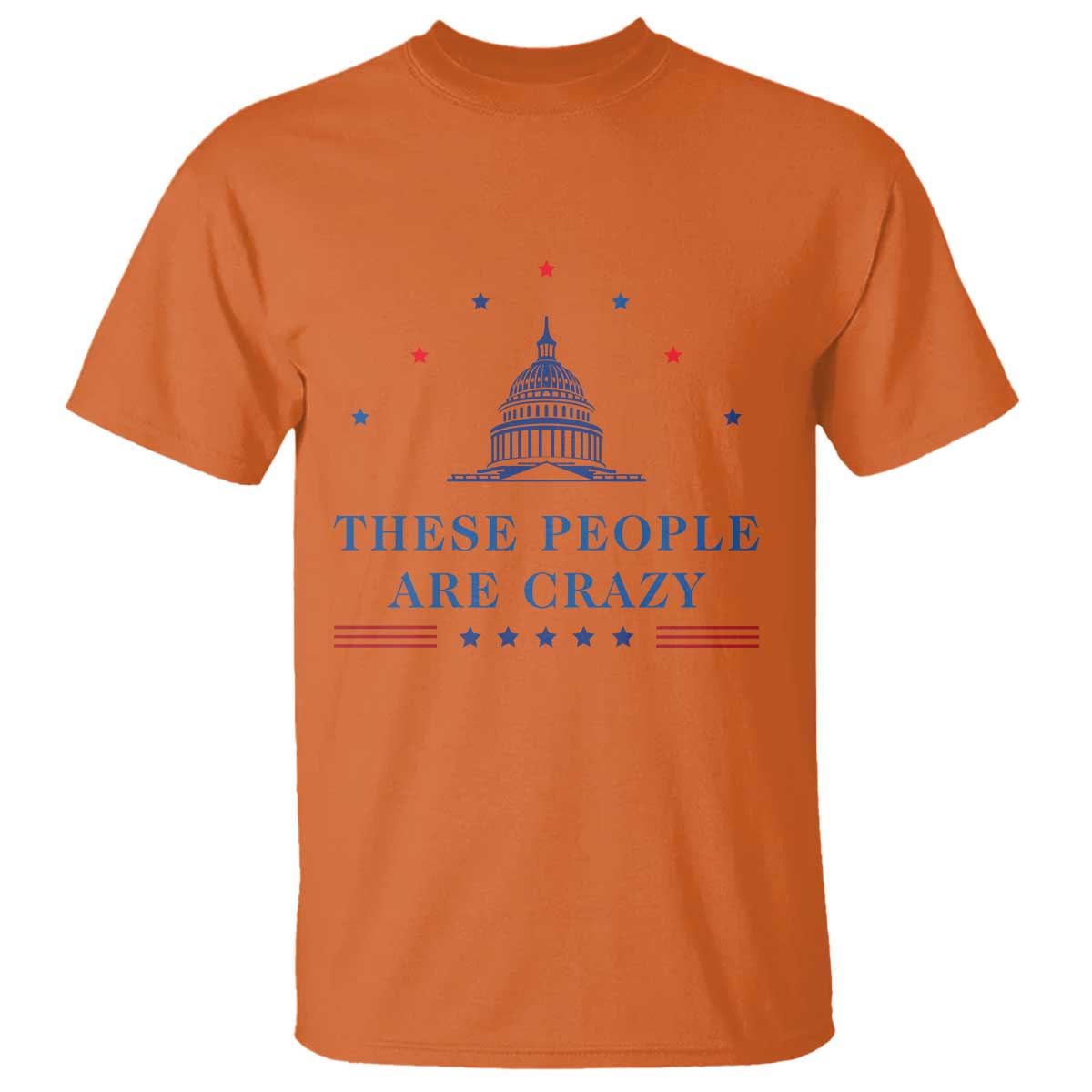 These People Are Crazy Capitol Political Humor T Shirt Funny Government Politics