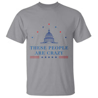 These People Are Crazy Capitol Political Humor T Shirt Funny Government Politics