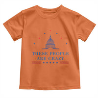 These People Are Crazy Capitol Political Humor Toddler T Shirt Funny Government Politics