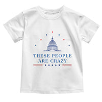 These People Are Crazy Capitol Political Humor Toddler T Shirt Funny Government Politics