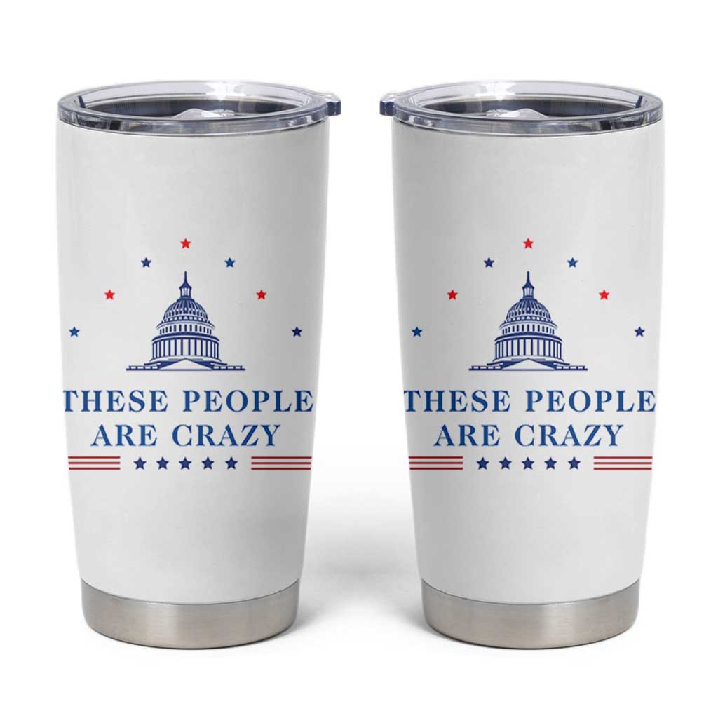 These People Are Crazy Capitol Political Humor Tumbler Cup Funny Government Politics