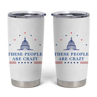 These People Are Crazy Capitol Political Humor Tumbler Cup Funny Government Politics