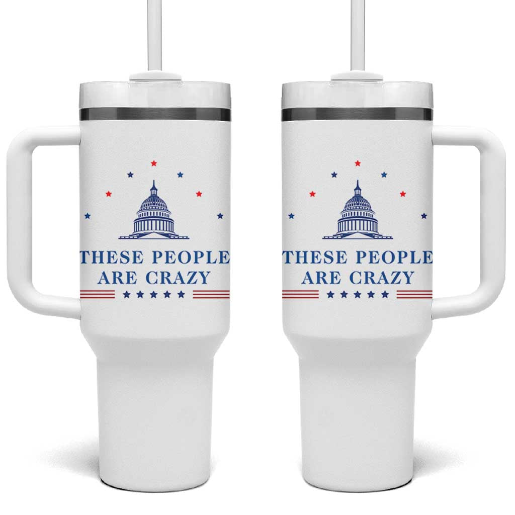 These People Are Crazy Capitol Political Humor Tumbler With Handle Funny Government Politics