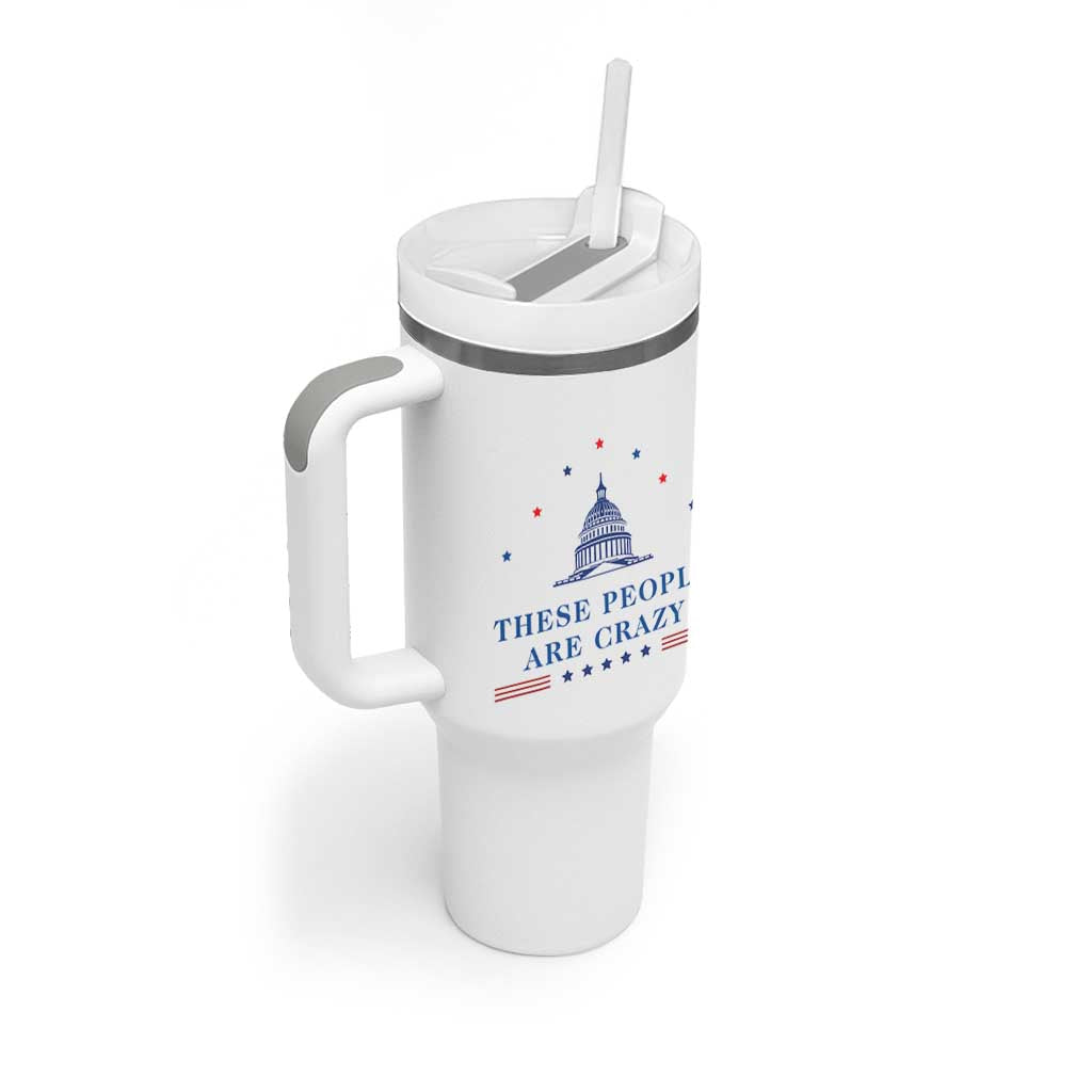 These People Are Crazy Capitol Political Humor Tumbler With Handle Funny Government Politics
