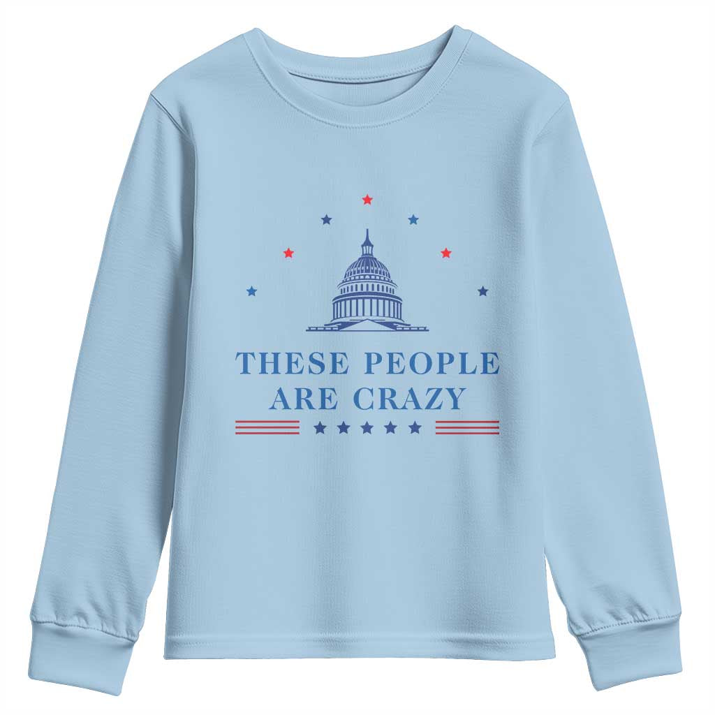 These People Are Crazy Capitol Political Humor Youth Sweatshirt Funny Government Politics