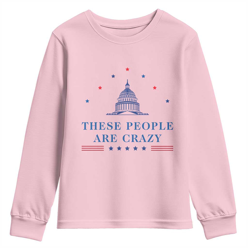 These People Are Crazy Capitol Political Humor Youth Sweatshirt Funny Government Politics