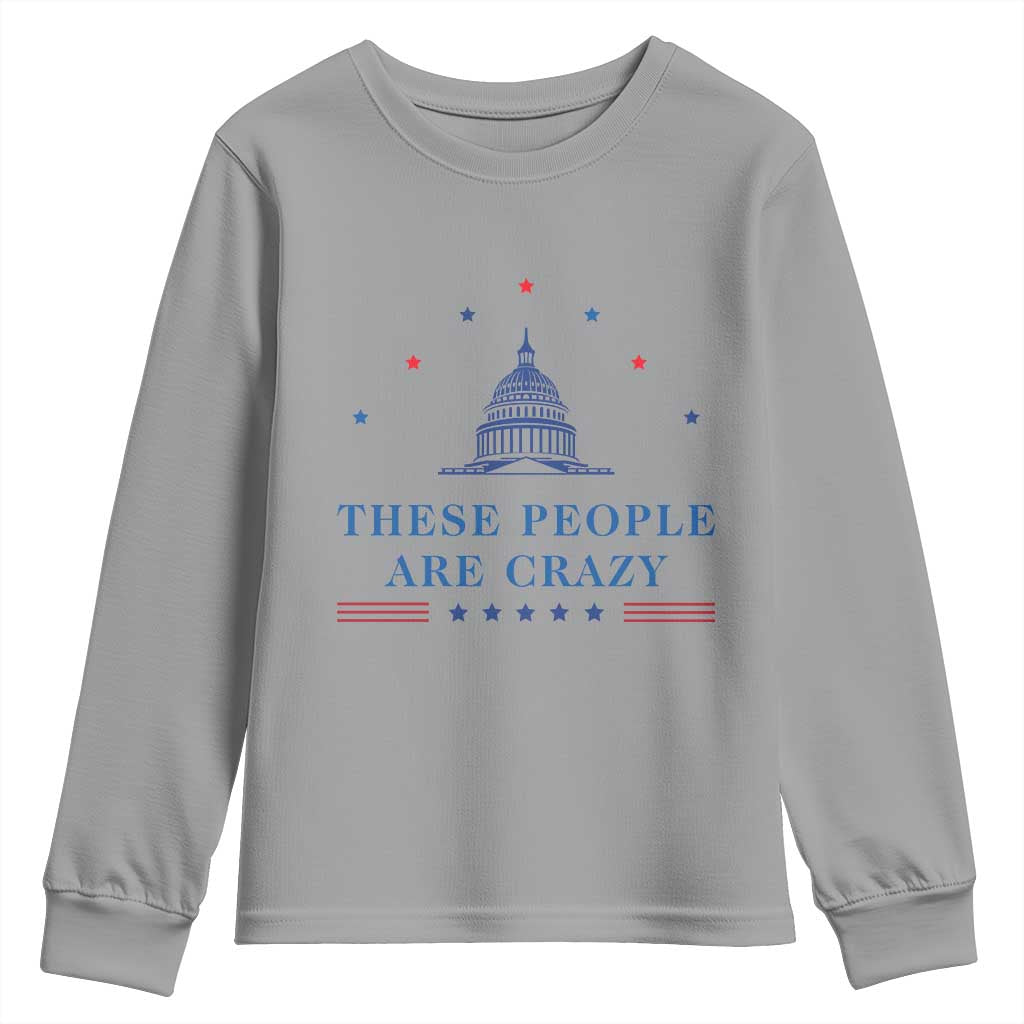 These People Are Crazy Capitol Political Humor Youth Sweatshirt Funny Government Politics