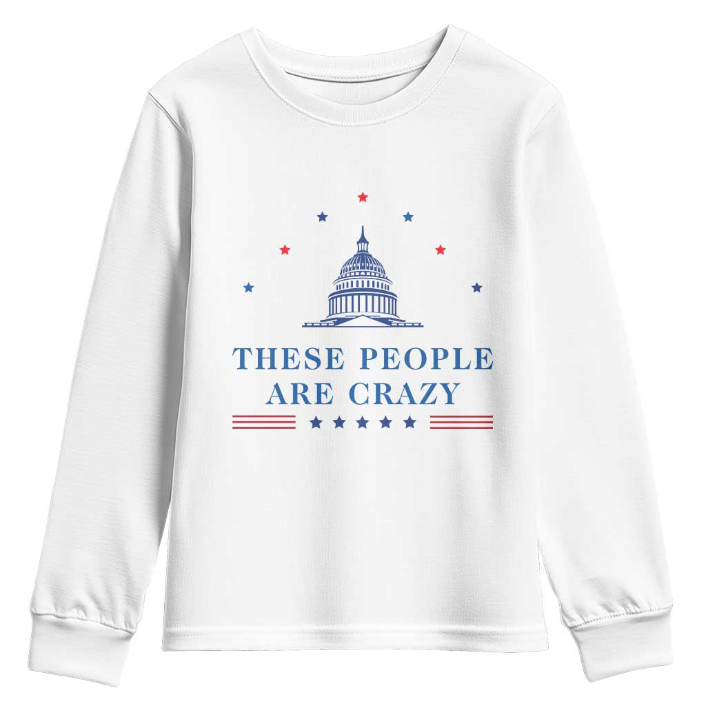 These People Are Crazy Capitol Political Humor Youth Sweatshirt Funny Government Politics
