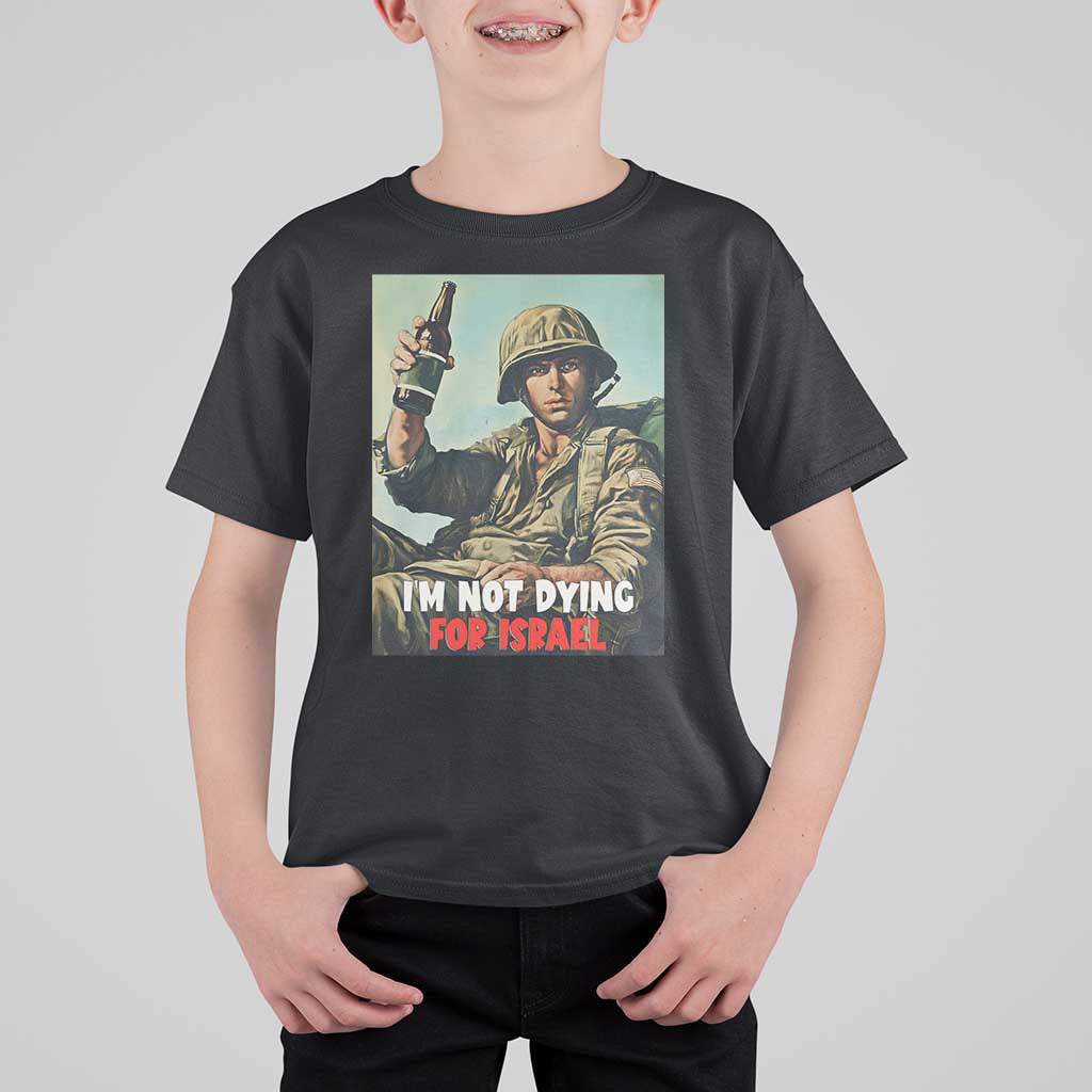 I’m Not Dying For Israel America First Veteran T Shirt For Kid Anti Foreign War Military Statement